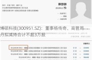 博硕科技(300951.SZ)：董事杨传奇、高管周丹拟减持合计不超3万股
