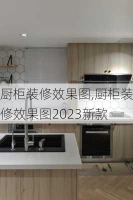 厨柜装修效果图,厨柜装修效果图2023新款