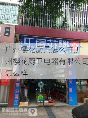广州樱花厨具怎么样,广州樱花厨卫电器有限公司怎么样