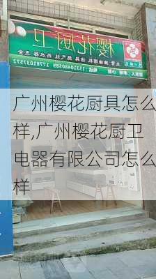 广州樱花厨具怎么样,广州樱花厨卫电器有限公司怎么样