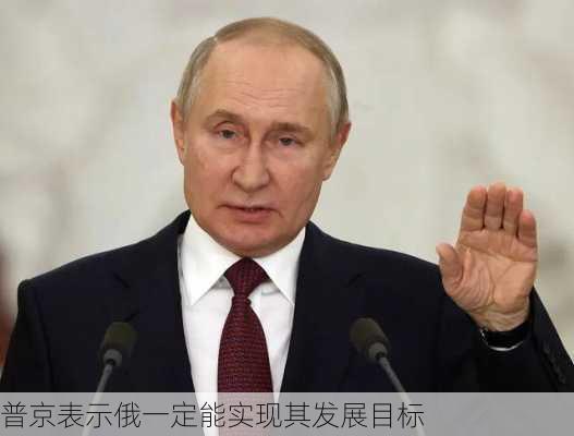 普京表示俄一定能实现其发展目标